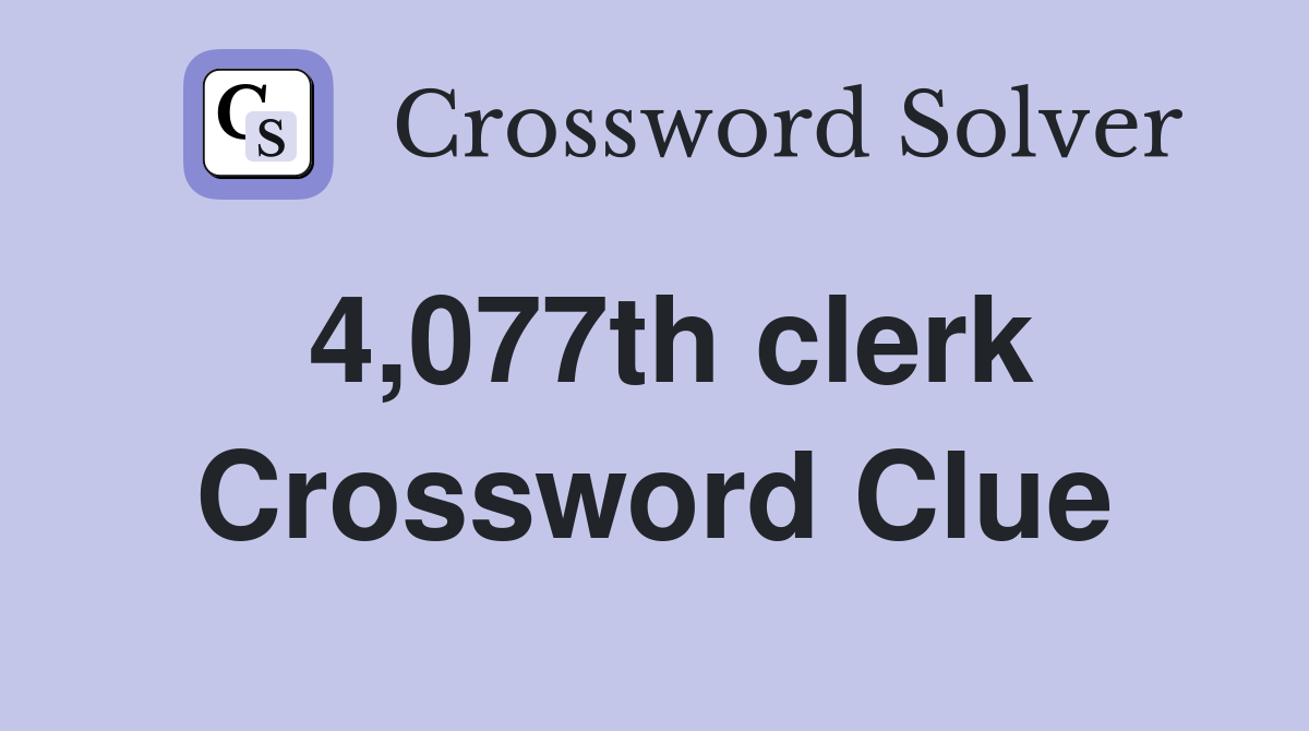 4,077th clerk Crossword Clue