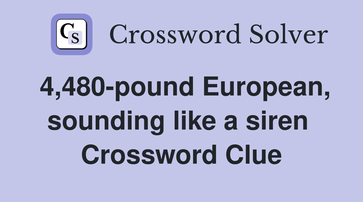 4,480-pound European, sounding like a siren  Crossword Clue