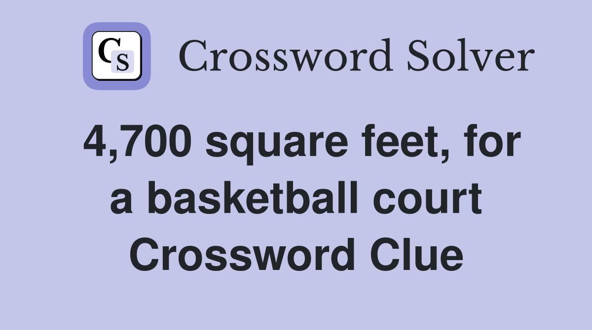 4,700 square feet, for a basketball court Crossword Clue
