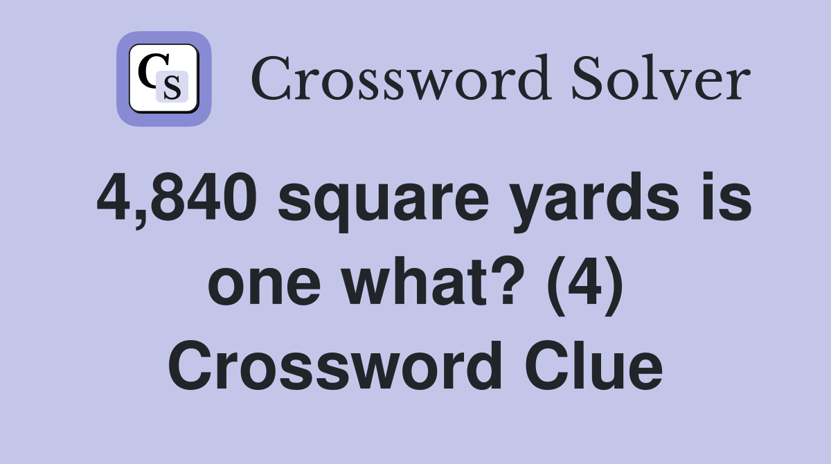 4,840 square yards is one what? (4) Crossword Clue