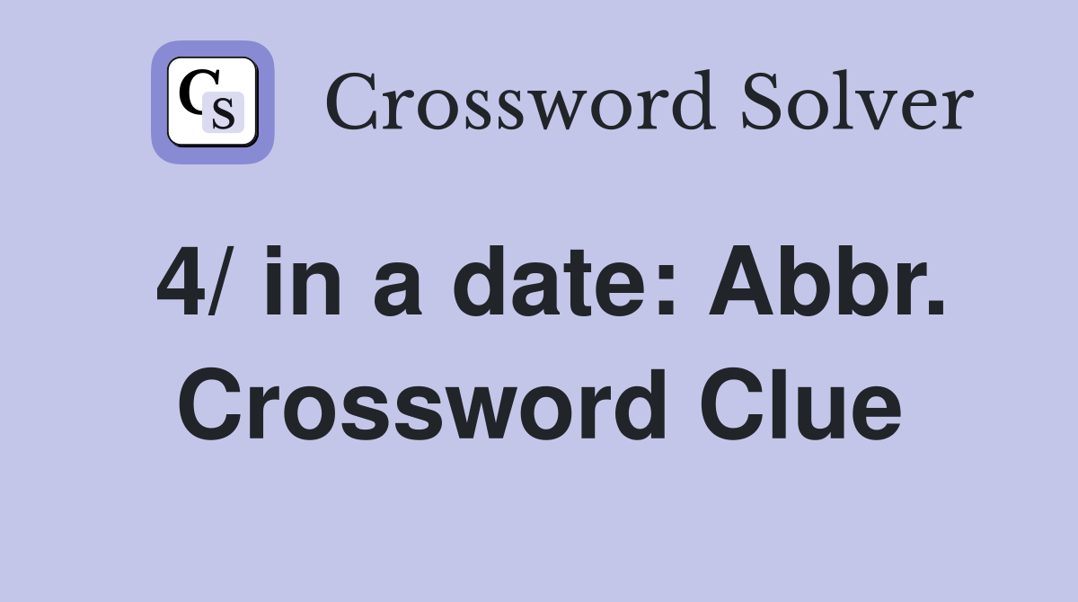 4/ in a date: Abbr. Crossword Clue