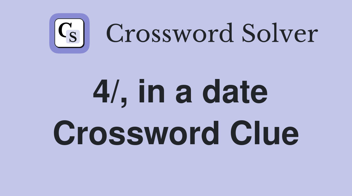 4/, in a date Crossword Clue