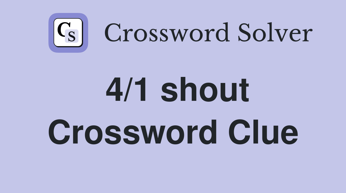 4/1 shout Crossword Clue