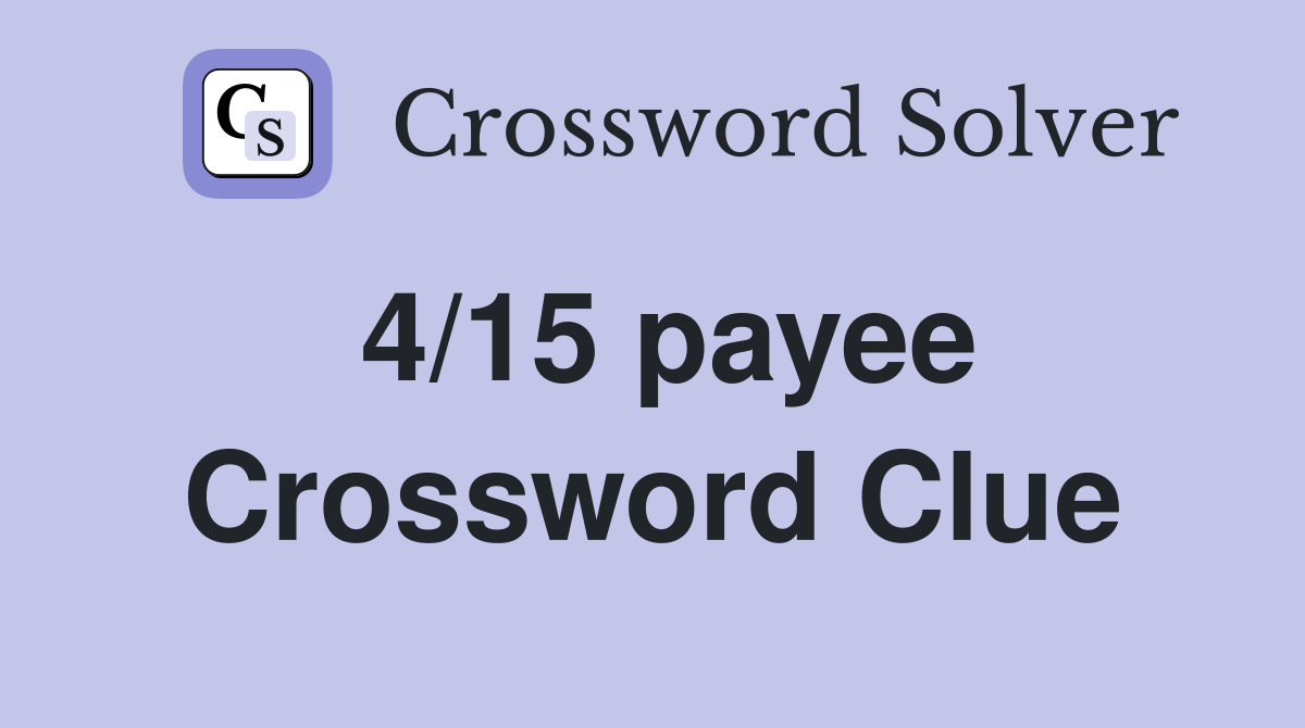 4/15 payee Crossword Clue