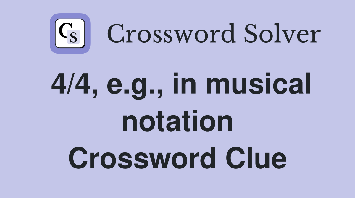 4/4, e.g., in musical notation Crossword Clue