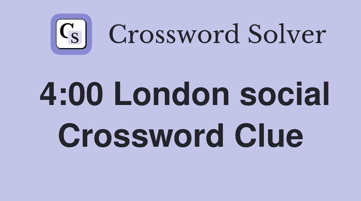 4:00 London social Crossword Clue