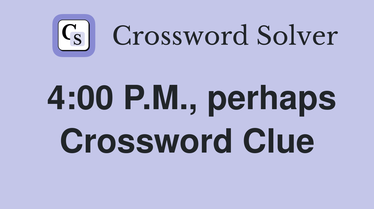 4:00 P.M., perhaps Crossword Clue