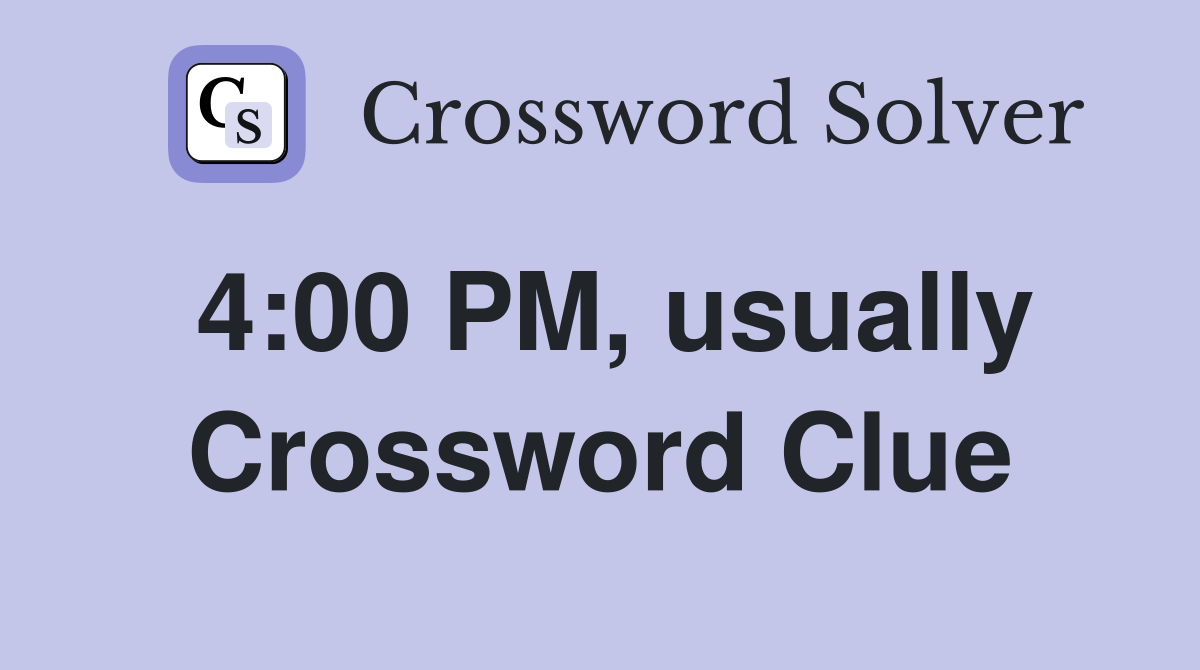 4:00 PM, usually Crossword Clue