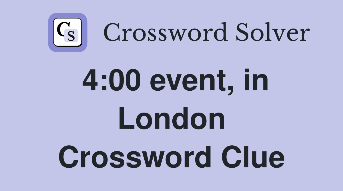 4:00 event, in London Crossword Clue