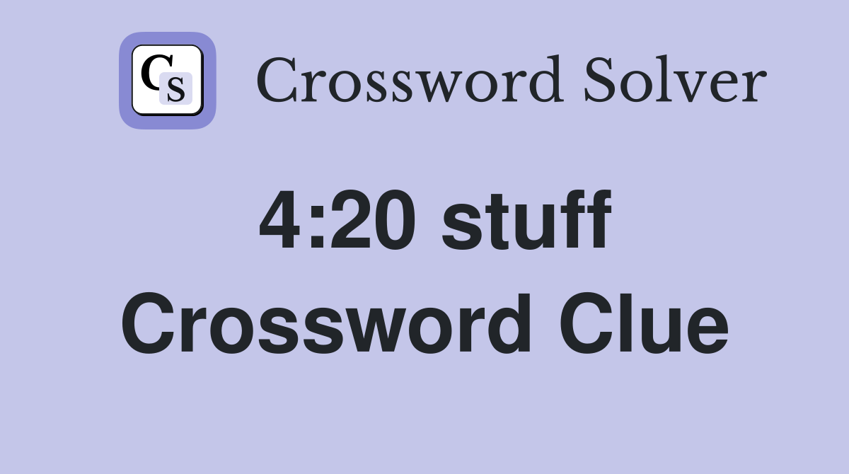 4:20 stuff Crossword Clue