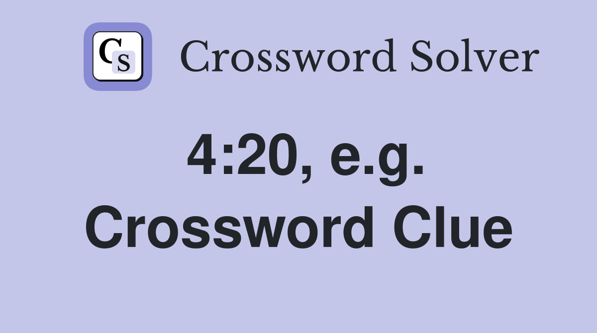 4:20, e.g. Crossword Clue