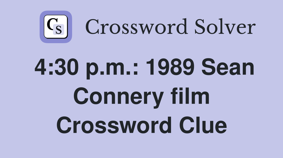 4:30 p.m.: 1989 Sean Connery film Crossword Clue