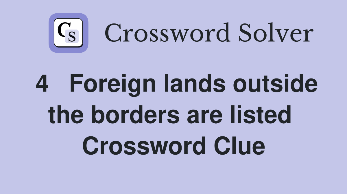 4   Foreign lands outside the borders are listed  Crossword Clue