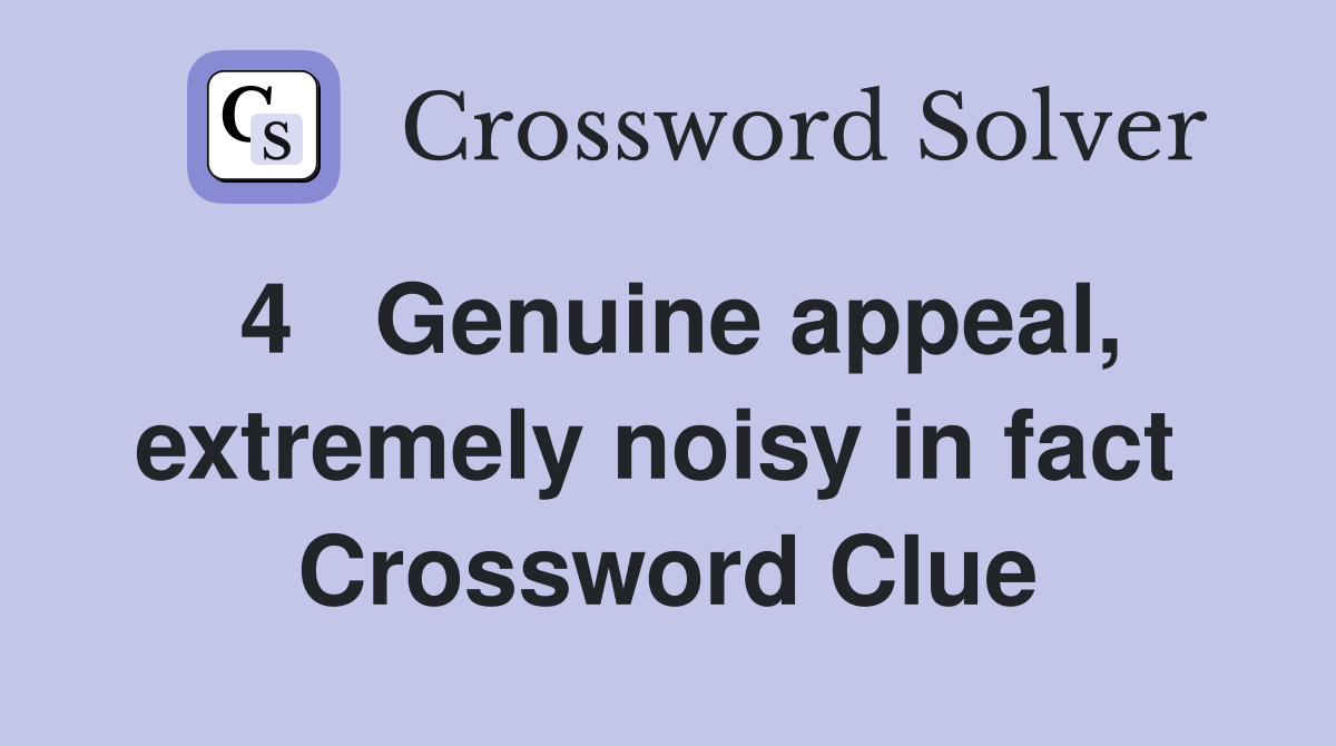 4   Genuine appeal, extremely noisy in fact  Crossword Clue