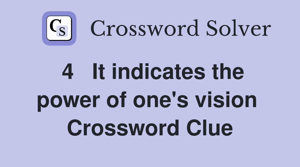 4   It indicates the power of one's vision  Crossword Clue