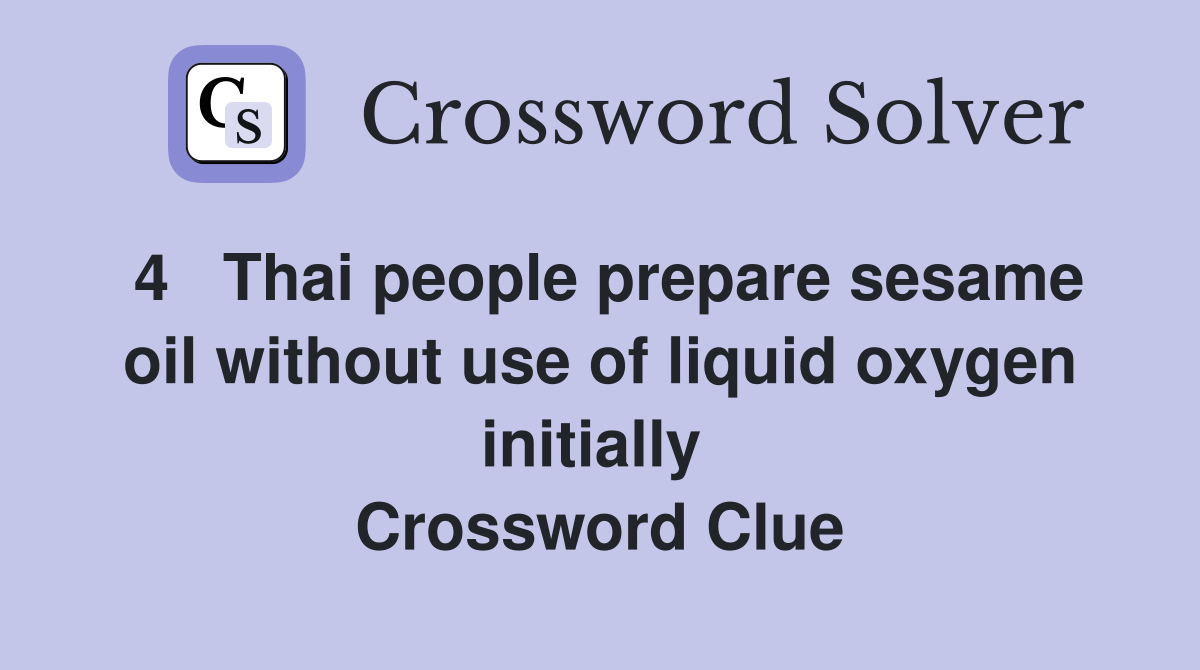4   Thai people prepare sesame oil without use of liquid oxygen initially  Crossword Clue