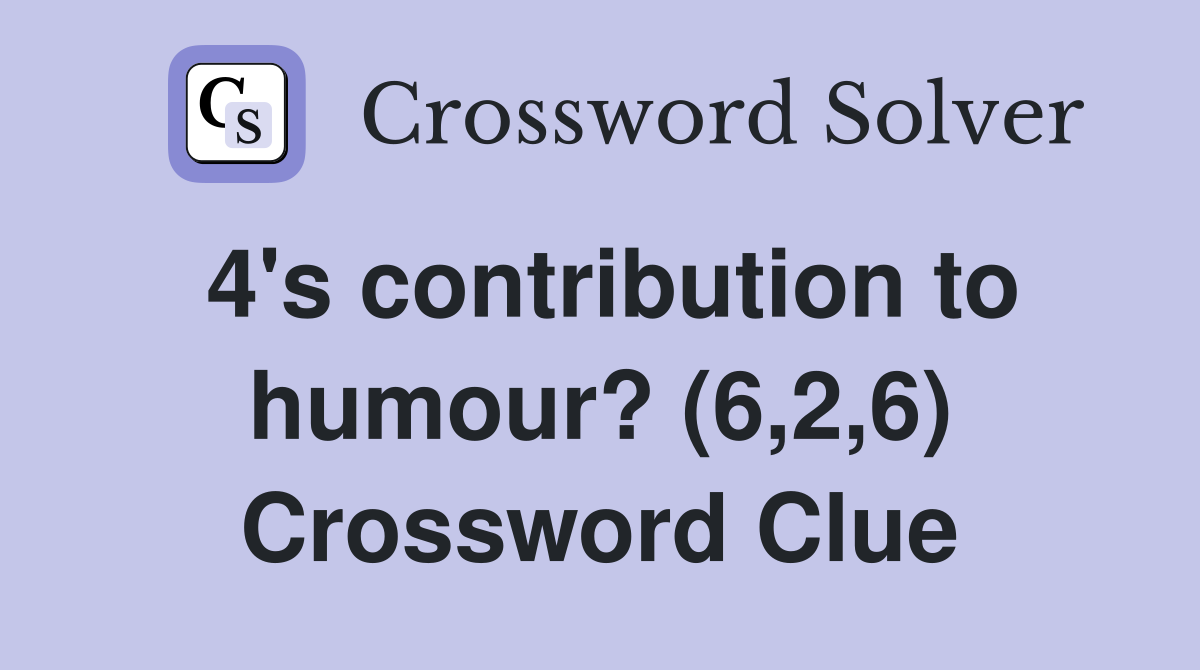 4's contribution to humour? (6,2,6) Crossword Clue