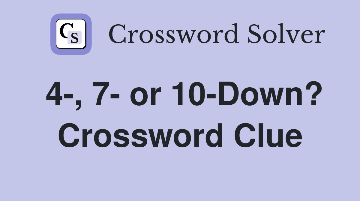 4-, 7- or 10-Down? Crossword Clue