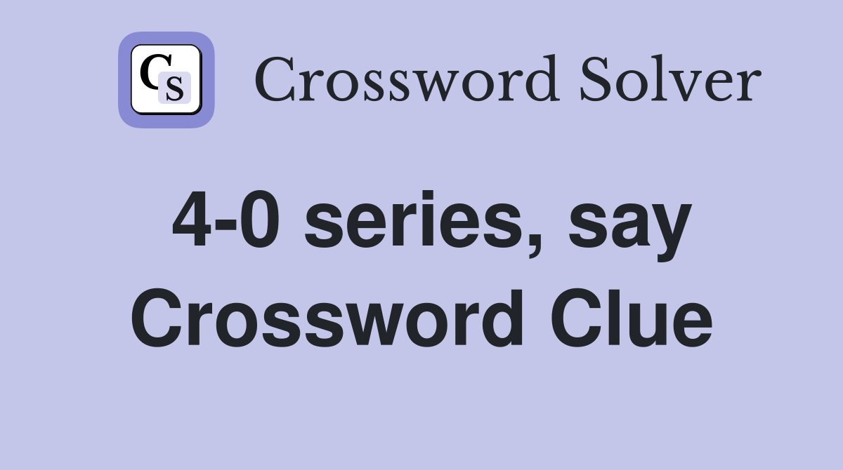 4-0 series, say Crossword Clue