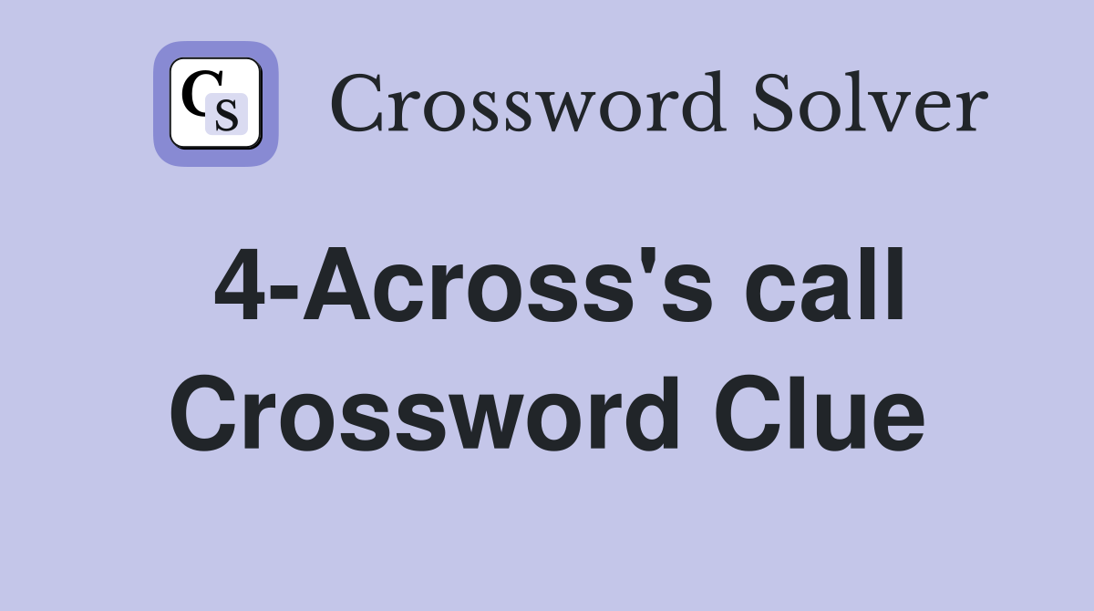 4-Across's call Crossword Clue
