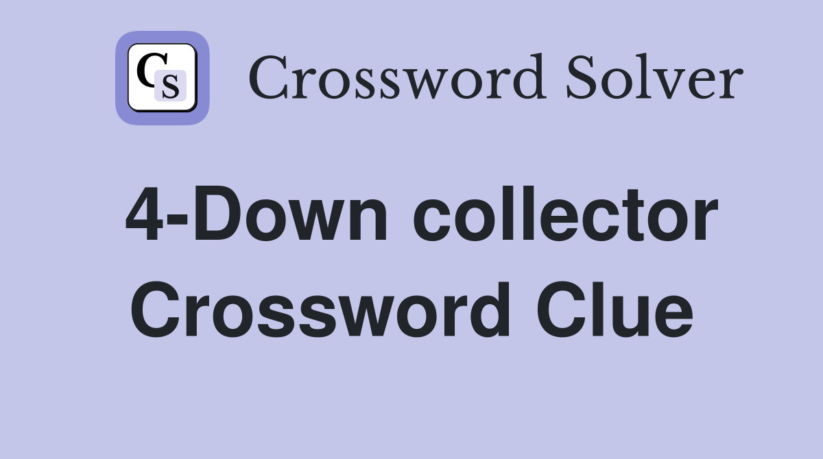 4-Down collector Crossword Clue