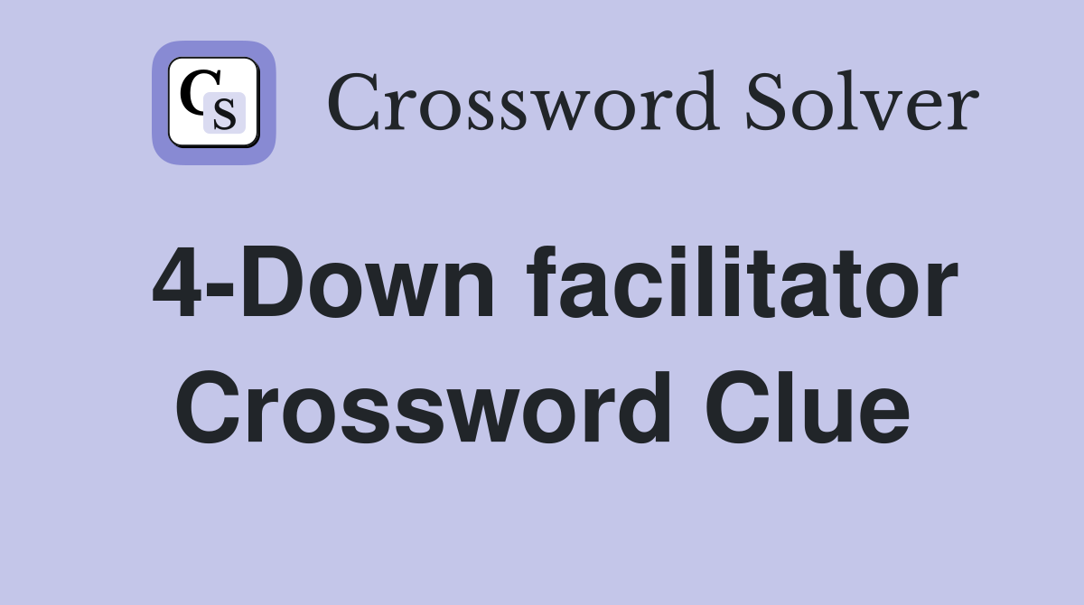 4-Down facilitator Crossword Clue