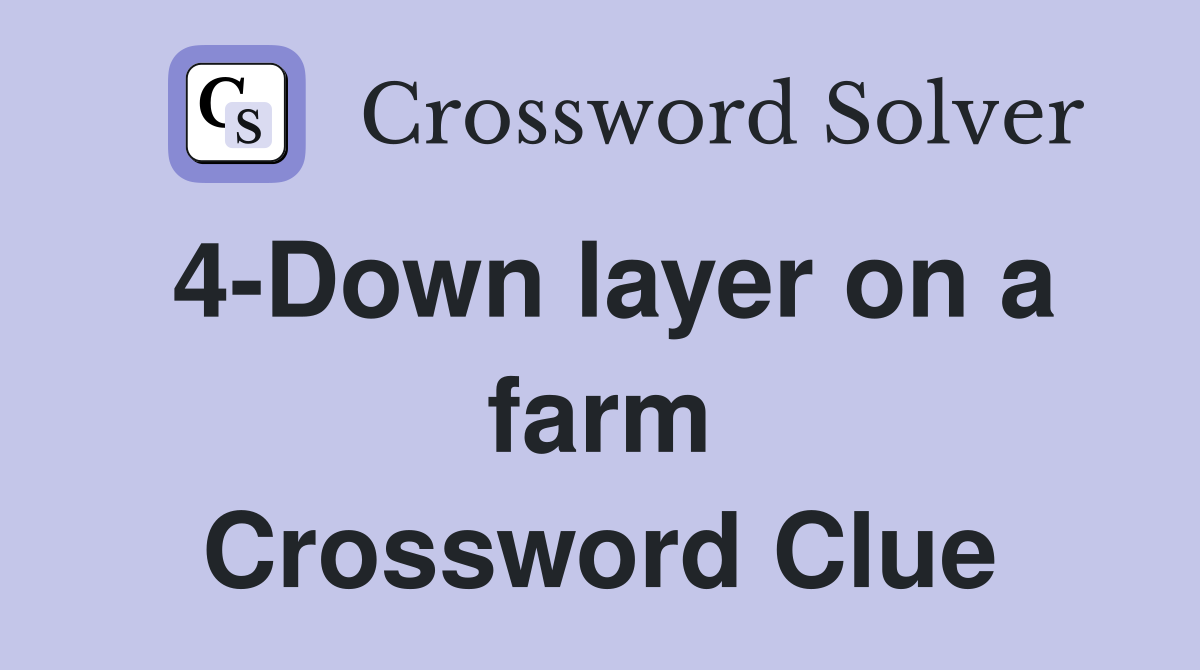 4-Down layer on a farm Crossword Clue