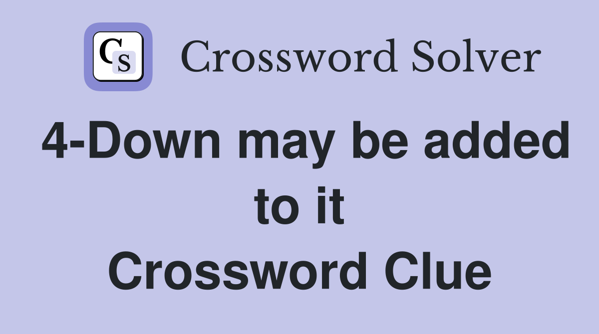 4-Down may be added to it Crossword Clue