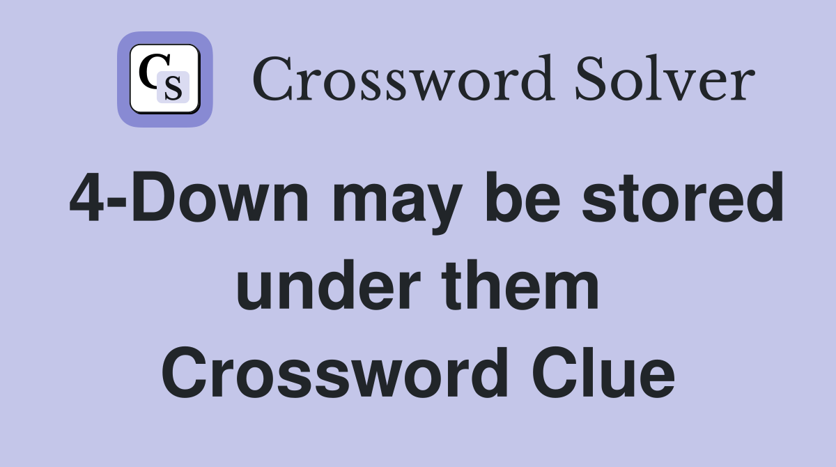 4-Down may be stored under them Crossword Clue