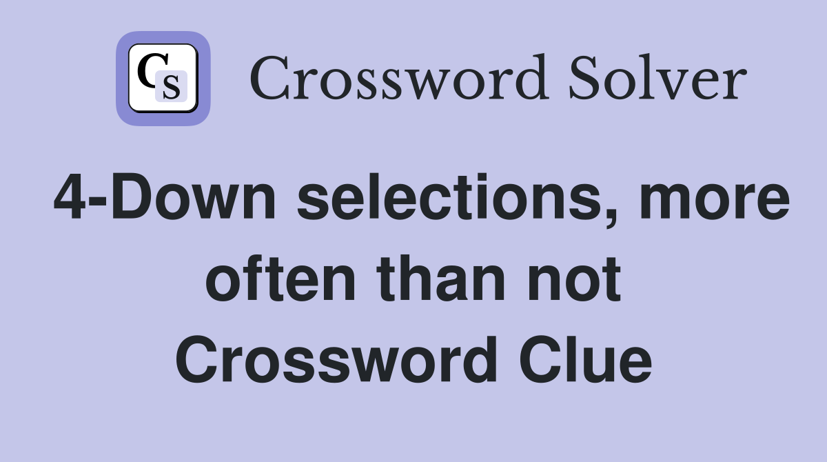 4-Down selections, more often than not Crossword Clue
