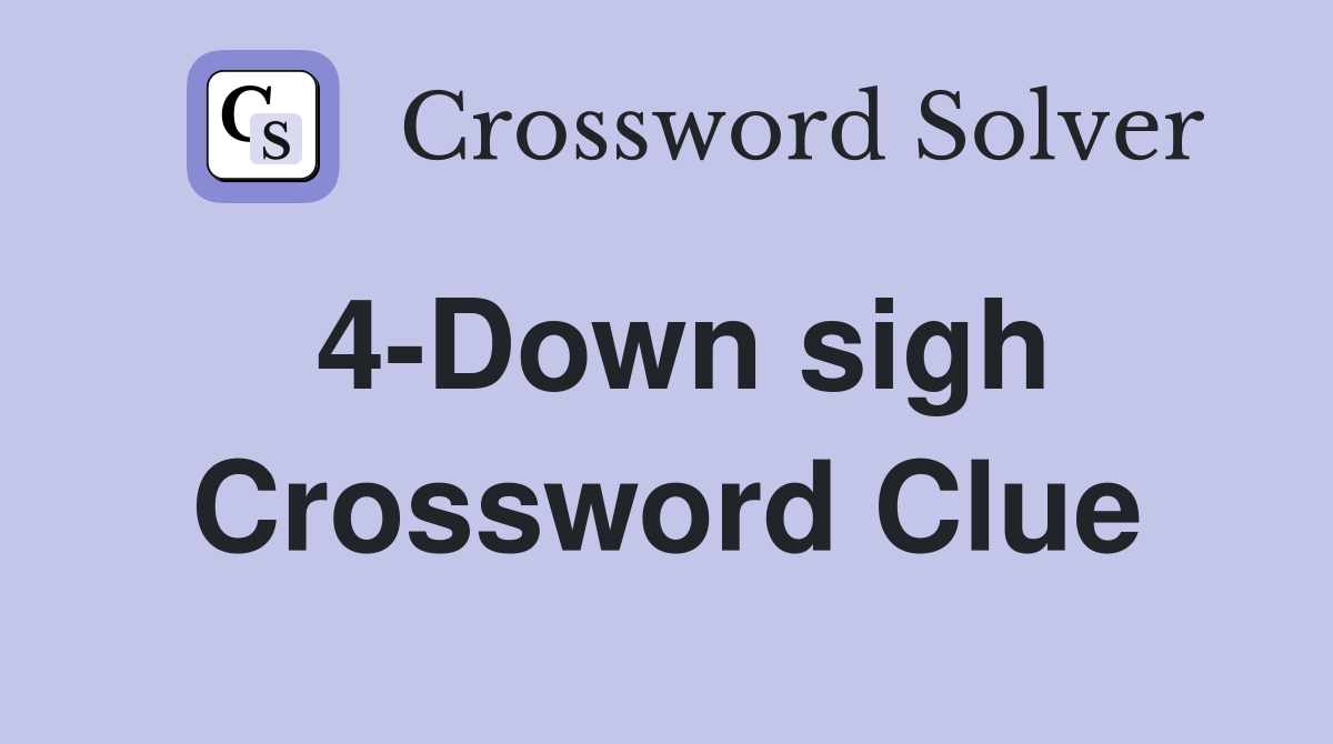 4-Down sigh Crossword Clue