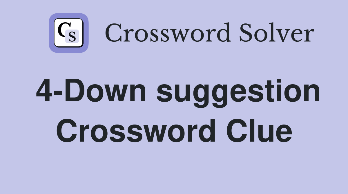 4-Down suggestion Crossword Clue
