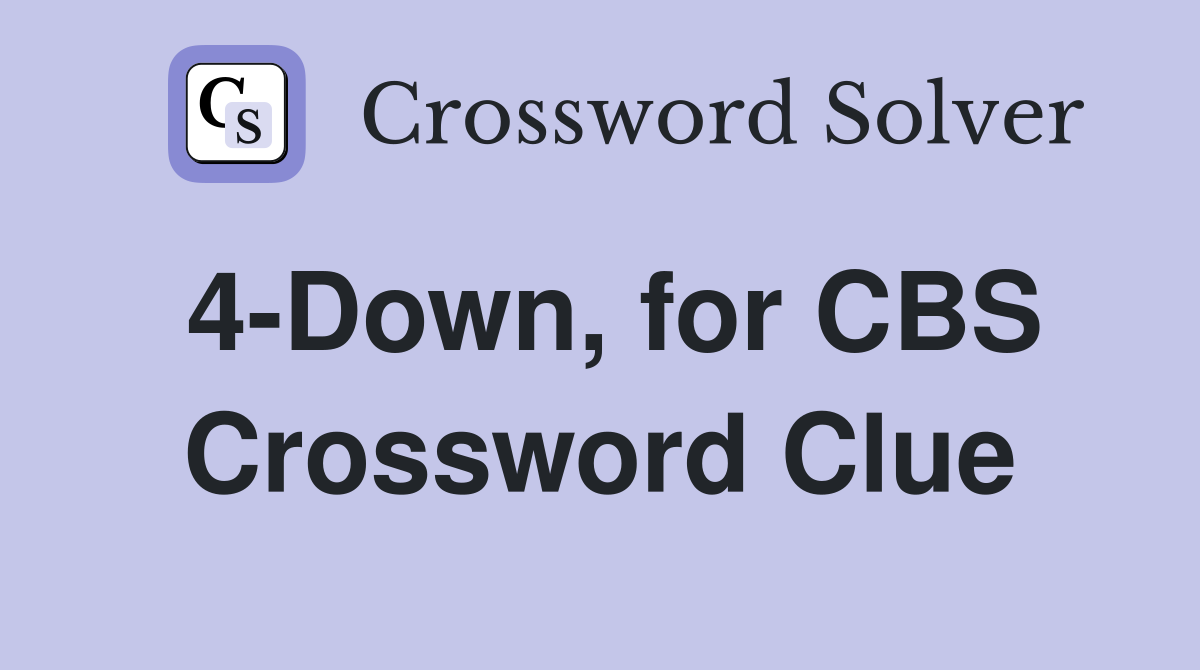4-Down, for CBS Crossword Clue