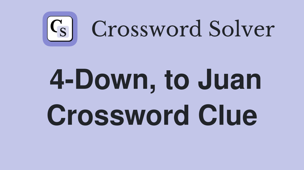 4-Down, to Juan Crossword Clue