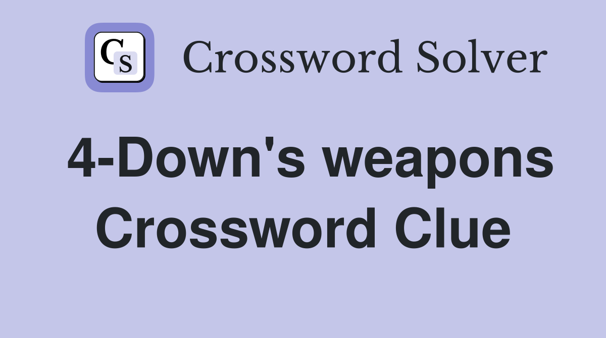 4-Down's weapons Crossword Clue
