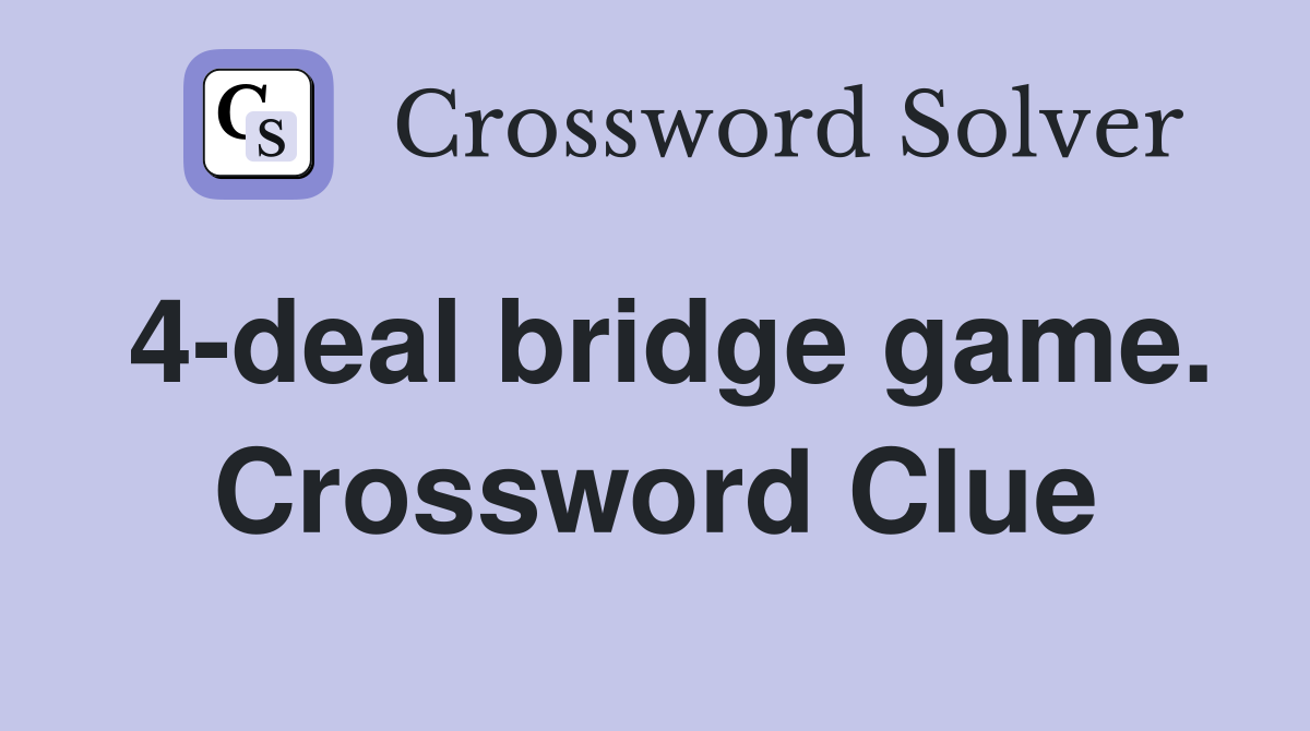 4-deal bridge game. Crossword Clue