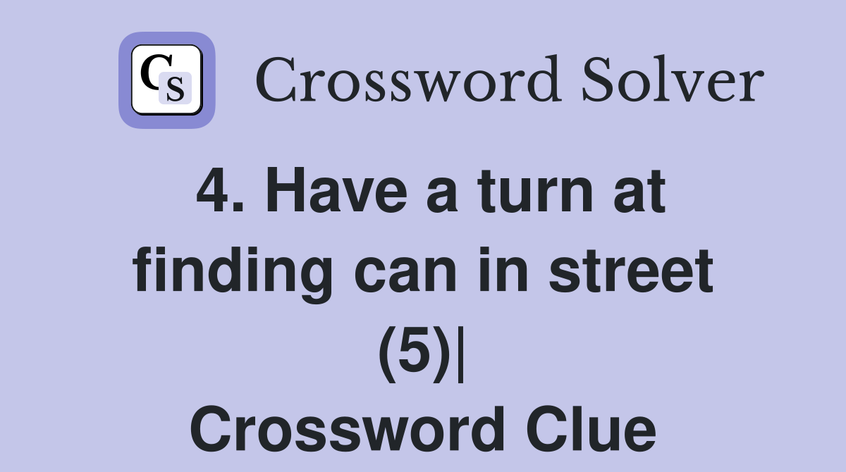 4. Have a turn at finding can in street (5)| Crossword Clue