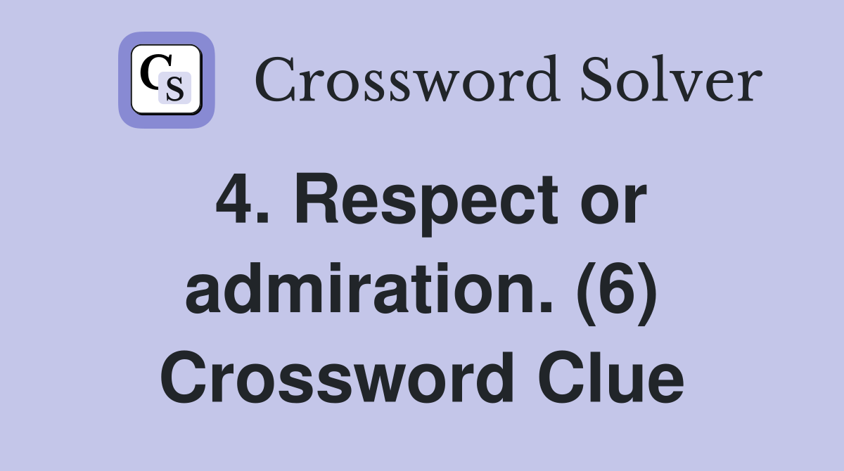 4. Respect or admiration. (6) Crossword Clue