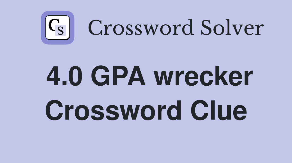 4.0 GPA wrecker Crossword Clue