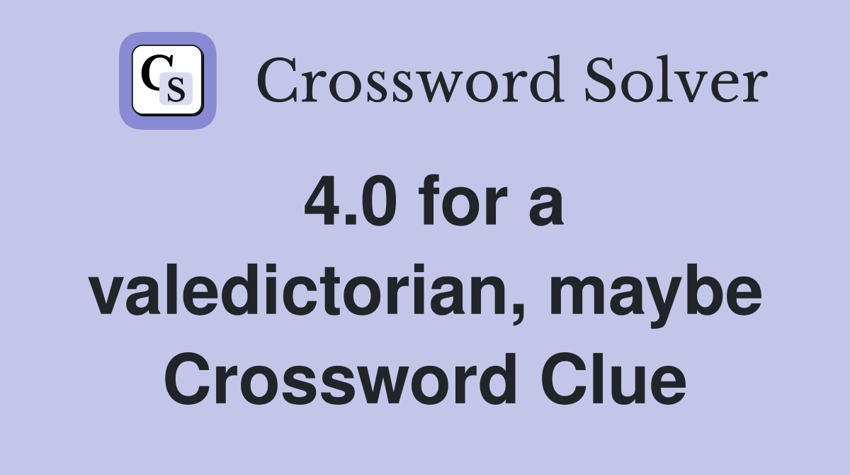 4.0 for a valedictorian, maybe Crossword Clue
