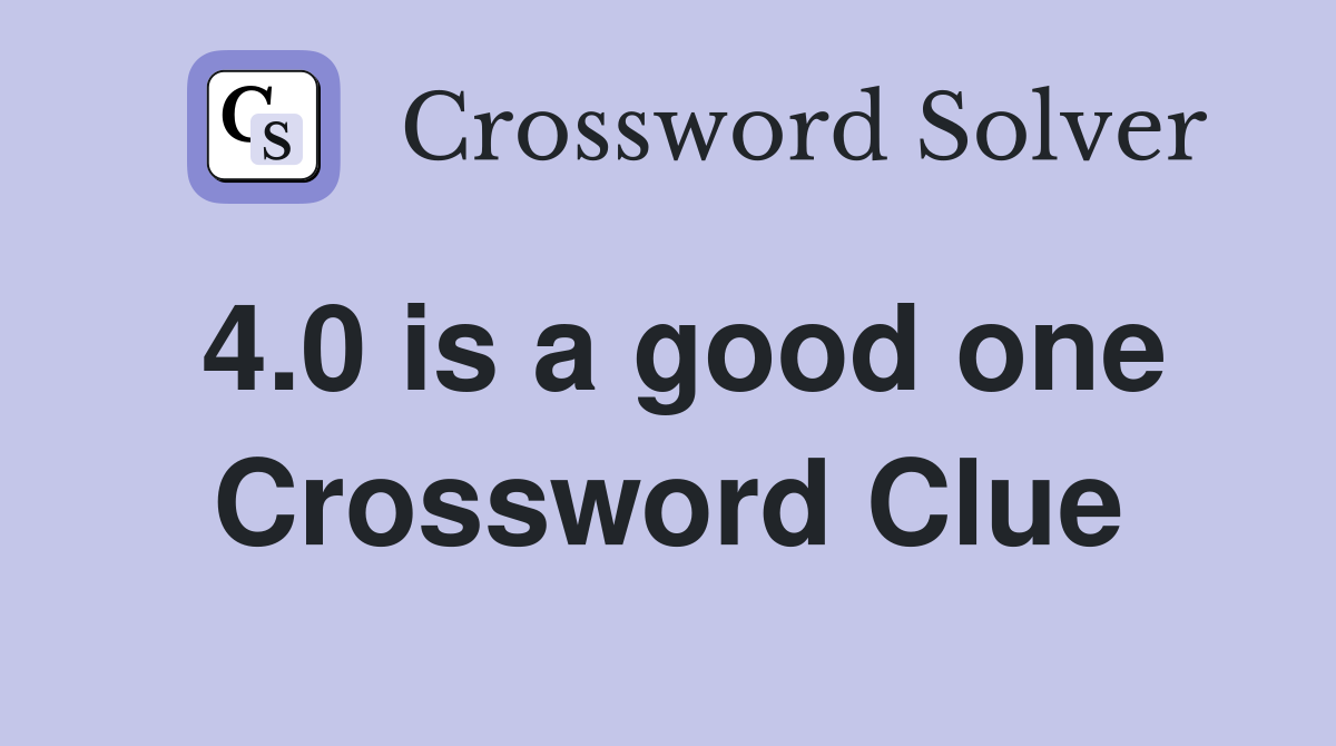4.0 is a good one Crossword Clue