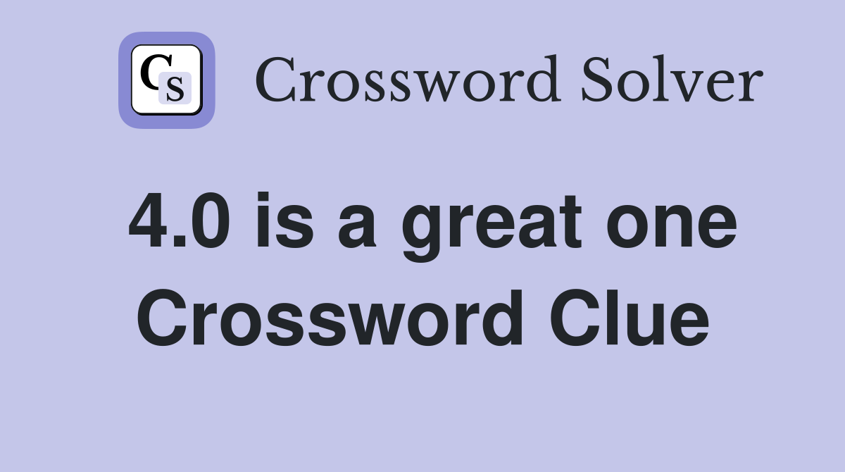 4.0 is a great one Crossword Clue
