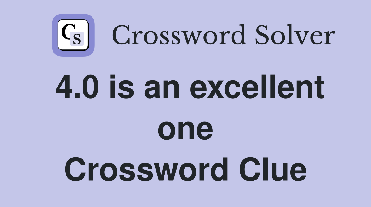 4.0 is an excellent one Crossword Clue