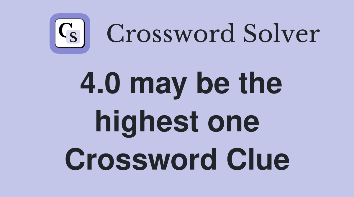 4.0 may be the highest one Crossword Clue
