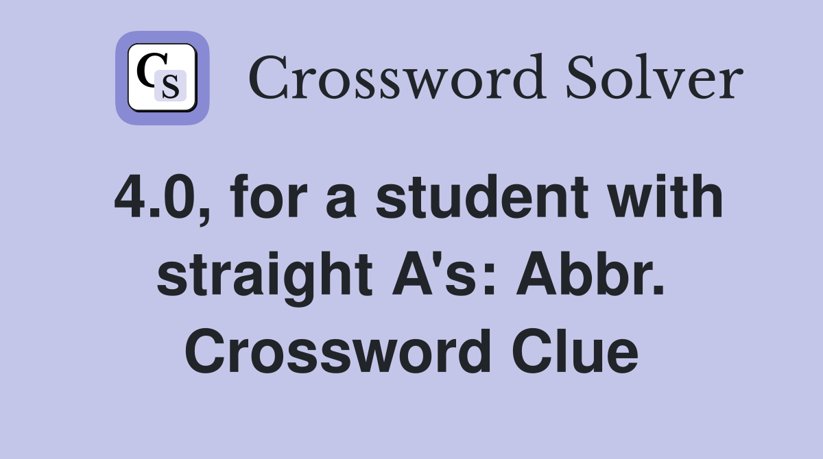 4.0, for a student with straight A's: Abbr. Crossword Clue