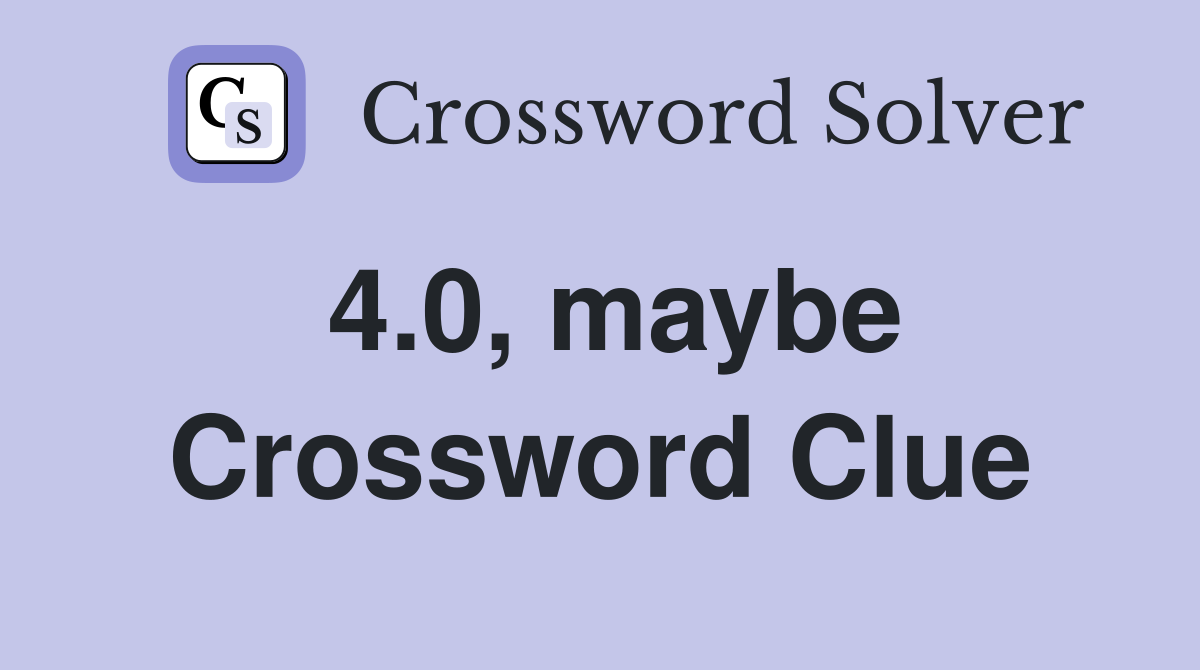 4.0, maybe Crossword Clue