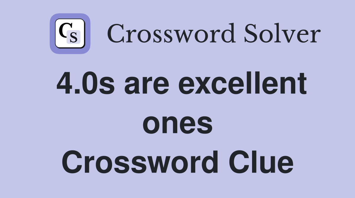 4.0s are excellent ones Crossword Clue