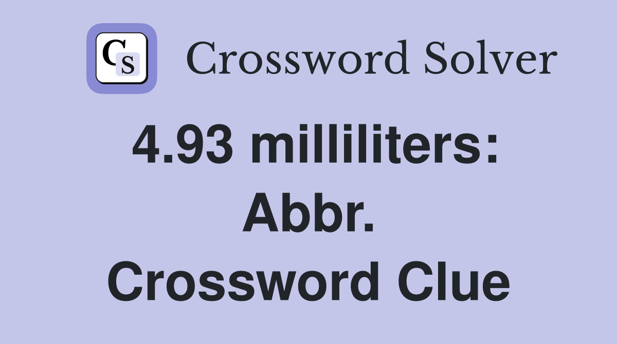 4.93 milliliters: Abbr. Crossword Clue