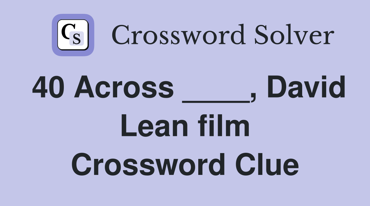 40 Across ____, David Lean film Crossword Clue