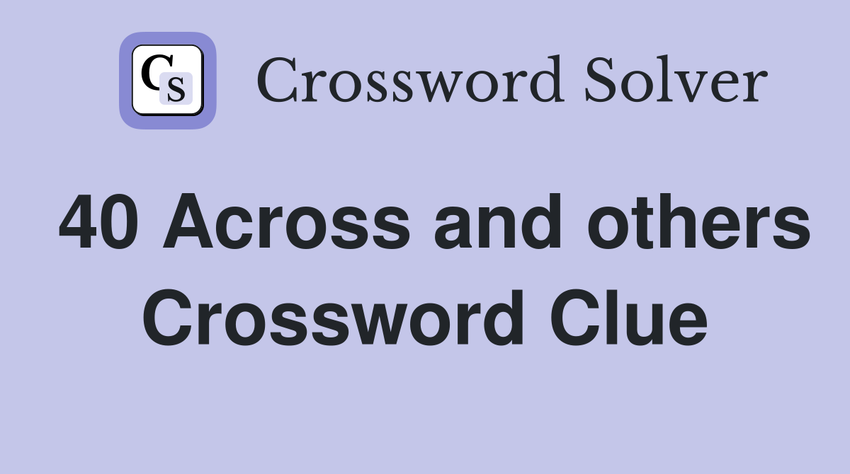 40 Across and others Crossword Clue
